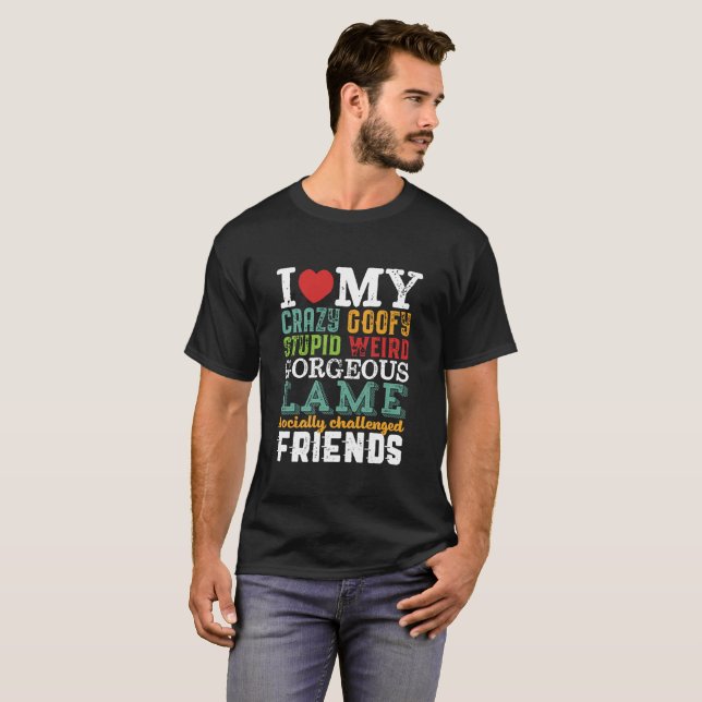 Funny Friendship Quote I Love My Crazy Friends T-Shirt (Front Full)