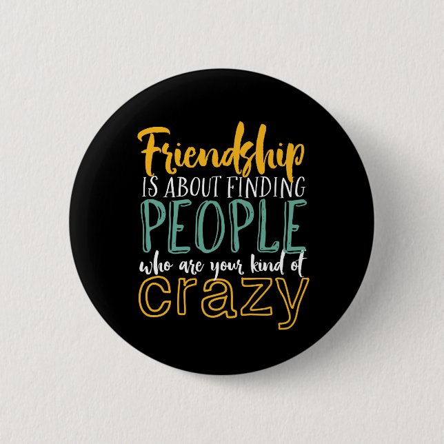 Funny Friendship Quote Your Kind of Crazy Friends 6 Cm Round Badge (Front)