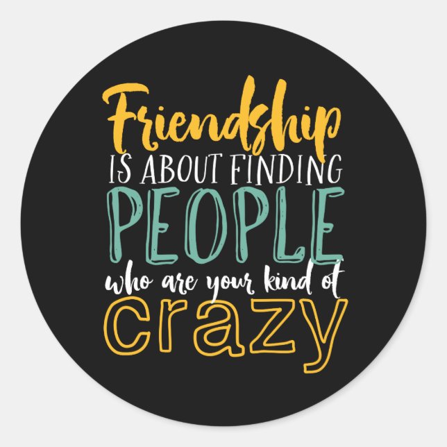 Funny Friendship Quote Your Kind of Crazy Friends Classic Round Sticker (Front)