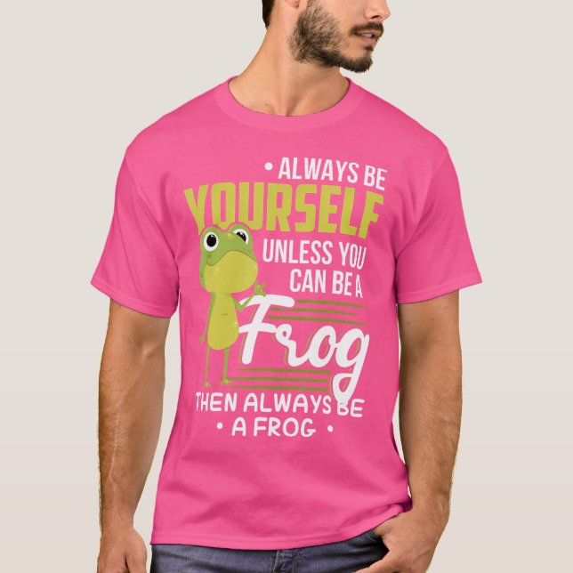 Funny Frog Always Be Yourself Unless You Can Be A  T-Shirt (Front)
