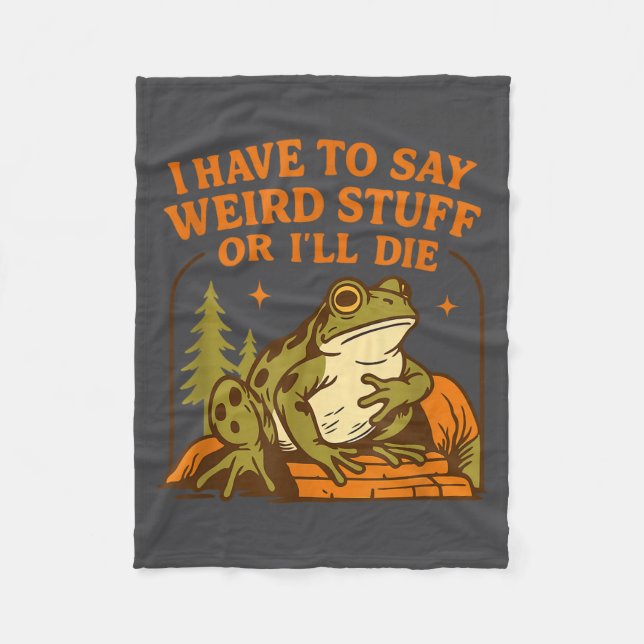 Funny Frog Humor Quote I Have To Say Weird Stuff O Fleece Blanket (Front)