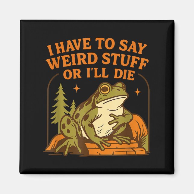 Funny Frog Humor Quote I Have To Say Weird Stuff O Magnet (Front)