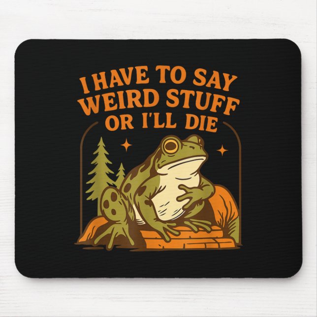 Funny Frog Humor Quote I Have To Say Weird Stuff O Mouse Mat (Front)