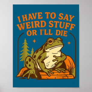 Funny Frog Humor Quote I Have To Say Weird Stuff O Poster