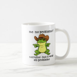 Funny Frog Me No Problemo Narrator But It Was All Coffee Mug