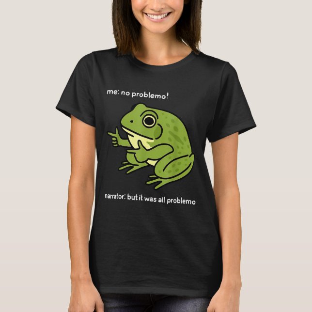 Funny Frog Me No Problemo Narrator_ But It Was All T-Shirt (Front)
