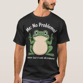Funny Frog Me No Problemo Narrator But It Was All  T-Shirt