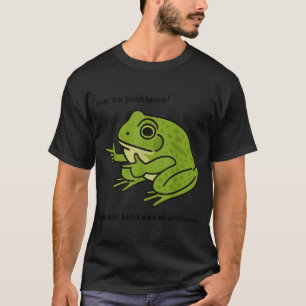 Funny Frog Me No Problemo Narrator But It Was All  T-Shirt