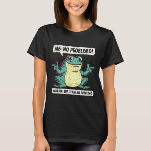 Funny Frog Me No Problemo Narrator But It Was All T-Shirt