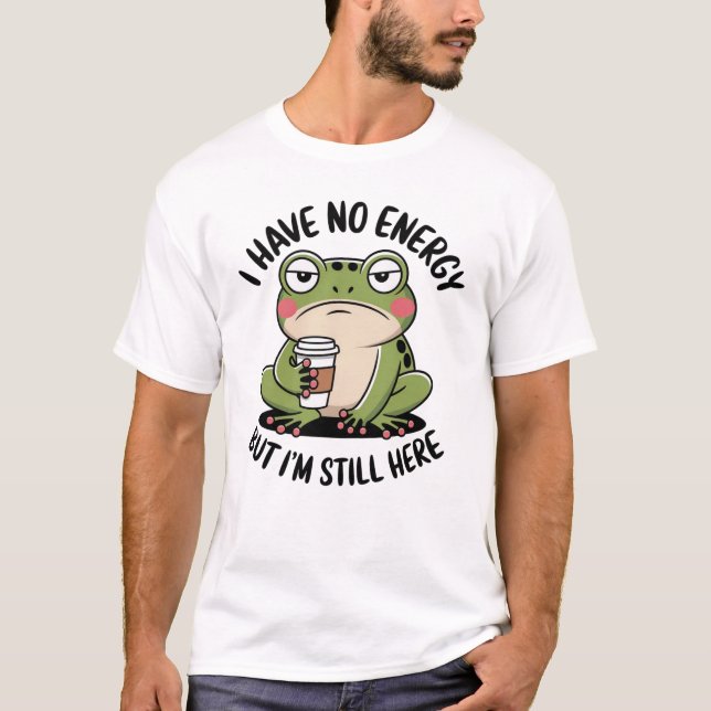 Funny Frog Quote I Have No Energy But I’m Still He T-Shirt (Front)