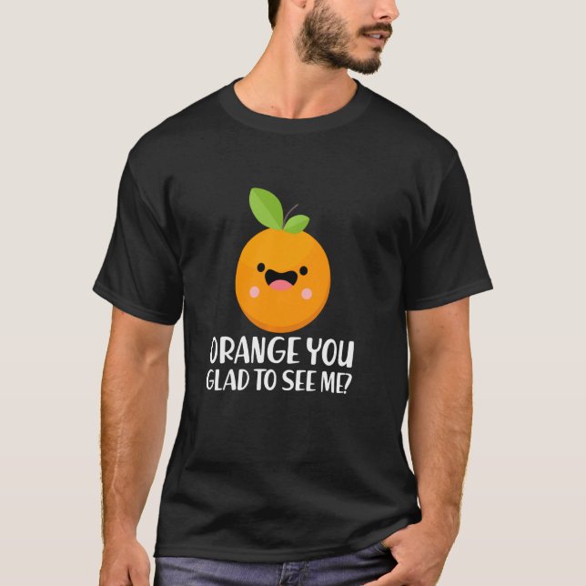 Funny Fruit Saying Orange You Glad To See Me Gag T-Shirt (Front)