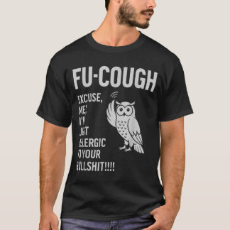 Funny Fu-Cough Allergic To Your Bs Sarcastic Owl T-Shirt
