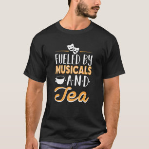 Funny Fuelled By Musicals And Tea Broadway Acting  T-Shirt