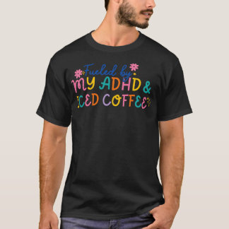 Funny Fuelled By My ADHD Iced Coffee Mental Health T-Shirt