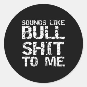 Funny Gag Gift For Men Sarcastic Sounds Like Bull  Classic Round Sticker