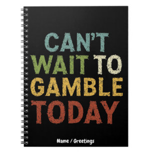 Funny Gambler Player Saying Can't Wait to Gamble Notebook