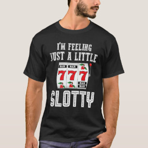 Funny Gambling Slot Machine I'm Feeling Just A Lit T-Shirt