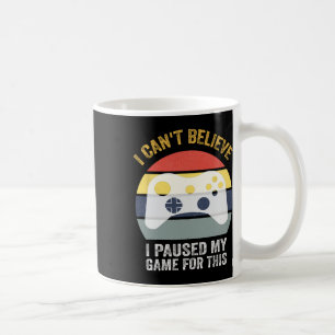 Funny Game Quote I Can't Believe I Paused My Game Coffee Mug