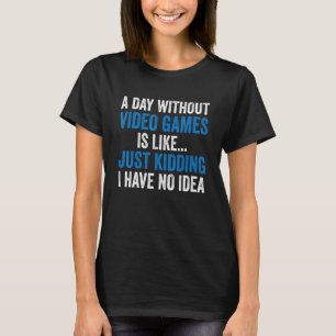 Funny Gamer A Day Without Video Games Is Like Gami T-Shirt