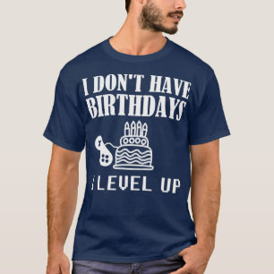 Funny Gamer Birthday I Dont Have Birthdays T-Shirt