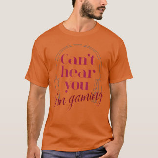 Funny Gamer Gift Headset Cant Hear You Im Gaming P T-Shirt