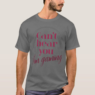 Funny Gamer Gift Headset Cant Hear You Im Gaming P T-Shirt