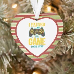 Funny Gamer Gift - I Paused My Game to be Here Ornament