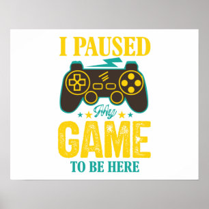 Funny Gamer Gift - I Paused My Game to be Here Poster