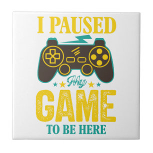 Funny Gamer Gift - I Paused My Game to be Here Tile
