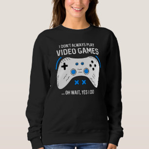 Funny Gamer I Don T Always Play Video Games Gaming Sweatshirt