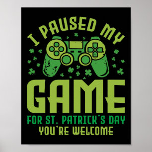 Funny Gamer I Paused My Game For St Patrick's Day  Poster