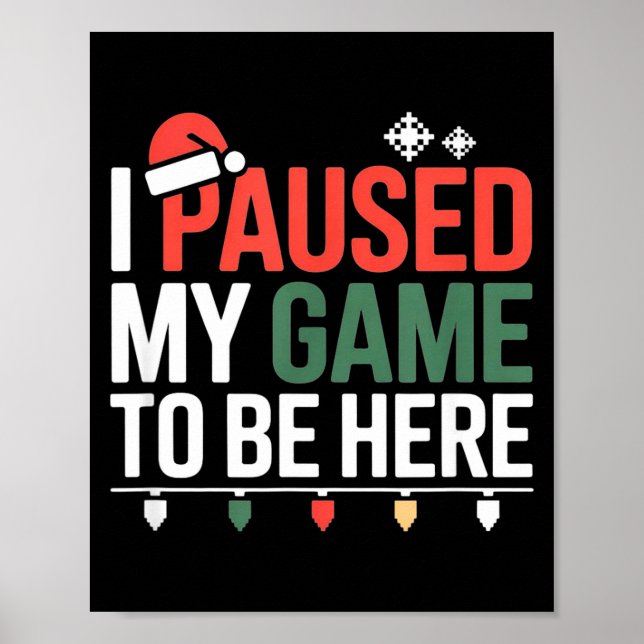 Funny Gamer I Paused My Game To Be Here Christmas  Poster (Front)