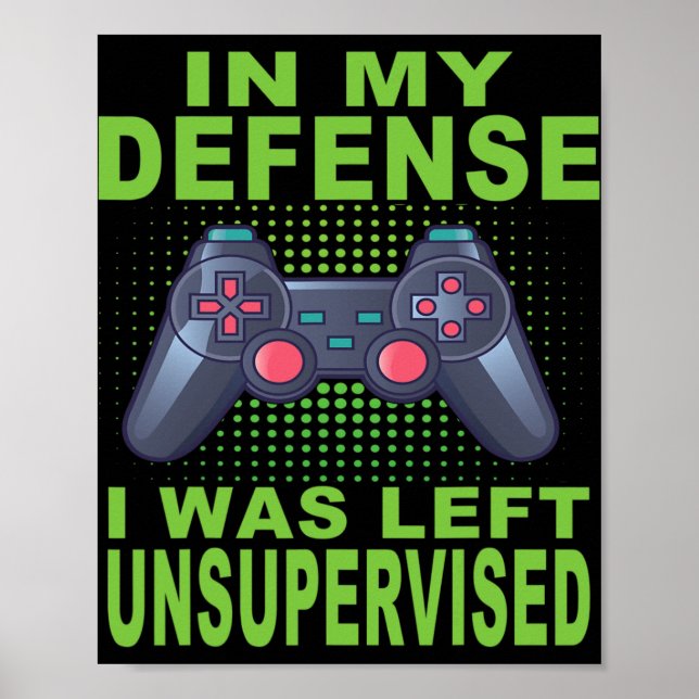 Funny Gamer I Was Left Unsupervised 1  Poster (Front)