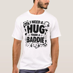 Funny Gamer Meme I Need A Hug From A Baddie T-Shirt