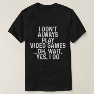 Funny Gamer Shirt, Play Video Game T-Shirt
