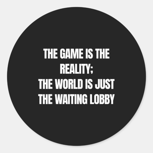 Funny Gamer The Game Is Reality Waiting Lobby Vide Classic Round Sticker (Front)