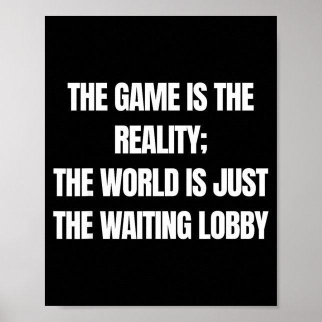 Funny Gamer The Game Is Reality Waiting Lobby Vide Poster (Front)