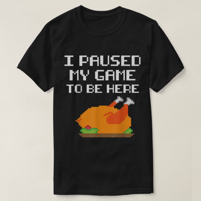 Funny Gamer Turkey | I Paused My Game Design T-Shirt (Design Front)