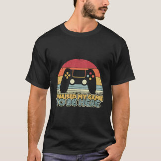 Funny Gaming Retro I Paused My Game To Be Here T-Shirt