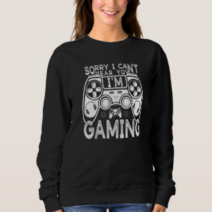 Funny Gaming Sorry I Can't Hear You I'm Gaming Fun Sweatshirt