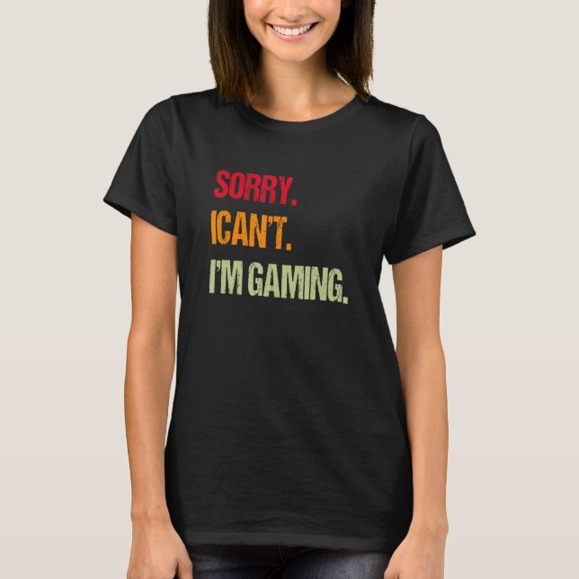 funny gaming video lover sorry i can't i'm gaming T-Shirt (Front)