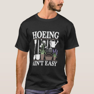 Funny Garden Hoeing Aint Easy Gardening Gardener M T-Shirt