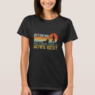 funny garden lawn Just a dad who always comes to m T-Shirt