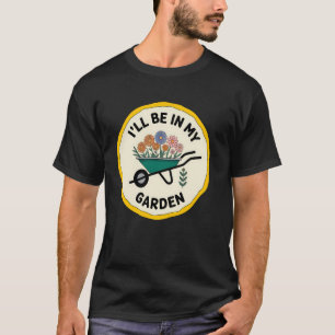 Funny Garden Life I'll Be in My Garden For Men And T-Shirt