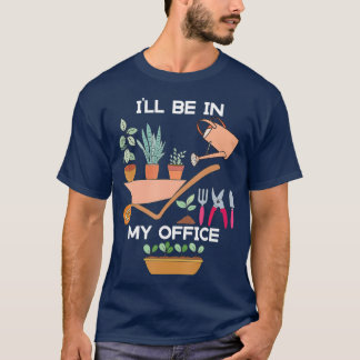 funny gardener ill be in my office gardening T-Shirt