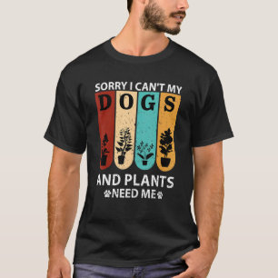 funny gardener my plants and dogs need me Gardenin T-Shirt