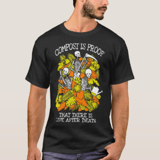 Funny Gardening Compost Life After Death Skeleton  T-Shirt
