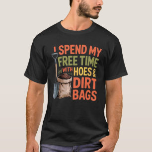 Funny Gardening Saying Free Time with Hoes Dirt Ba T-Shirt