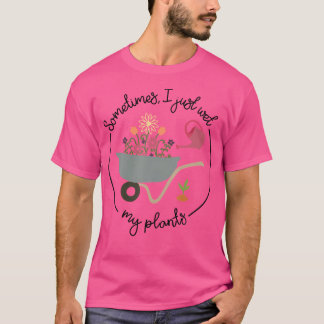 Funny Gardening Sometimes I Just Wet My Plants Wom T-Shirt