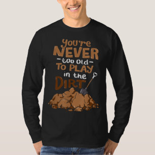 Funny Gardening Tee You're Never Too Old to Play i